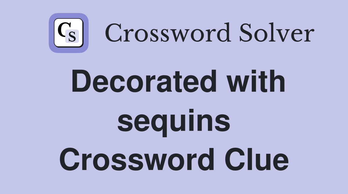 Decorated with sequins Crossword Clue