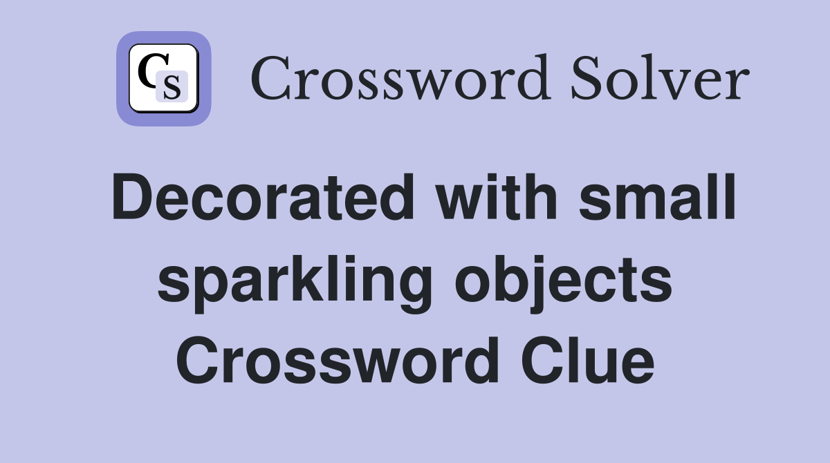 Decorated with small sparkling objects Crossword Clue