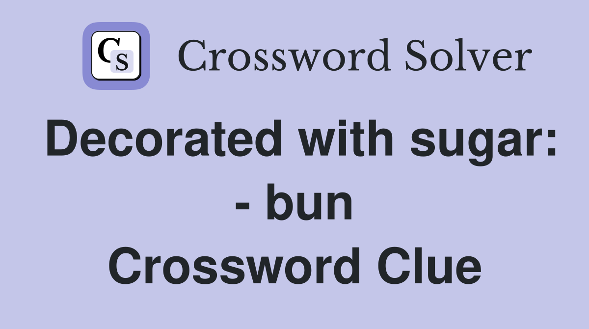 Decorated with sugar: - bun Crossword Clue
