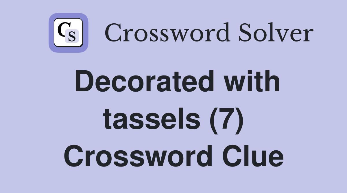 Decorated with tassels (7) Crossword Clue
