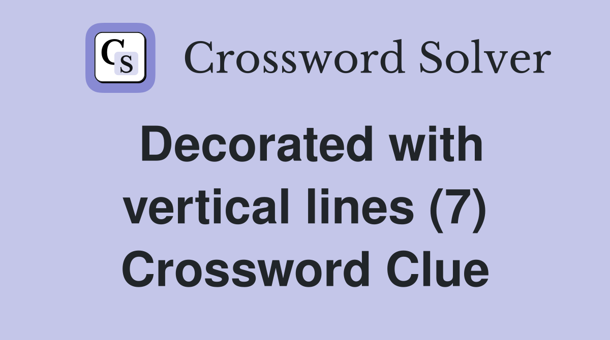 Decorated with vertical lines (7) Crossword Clue