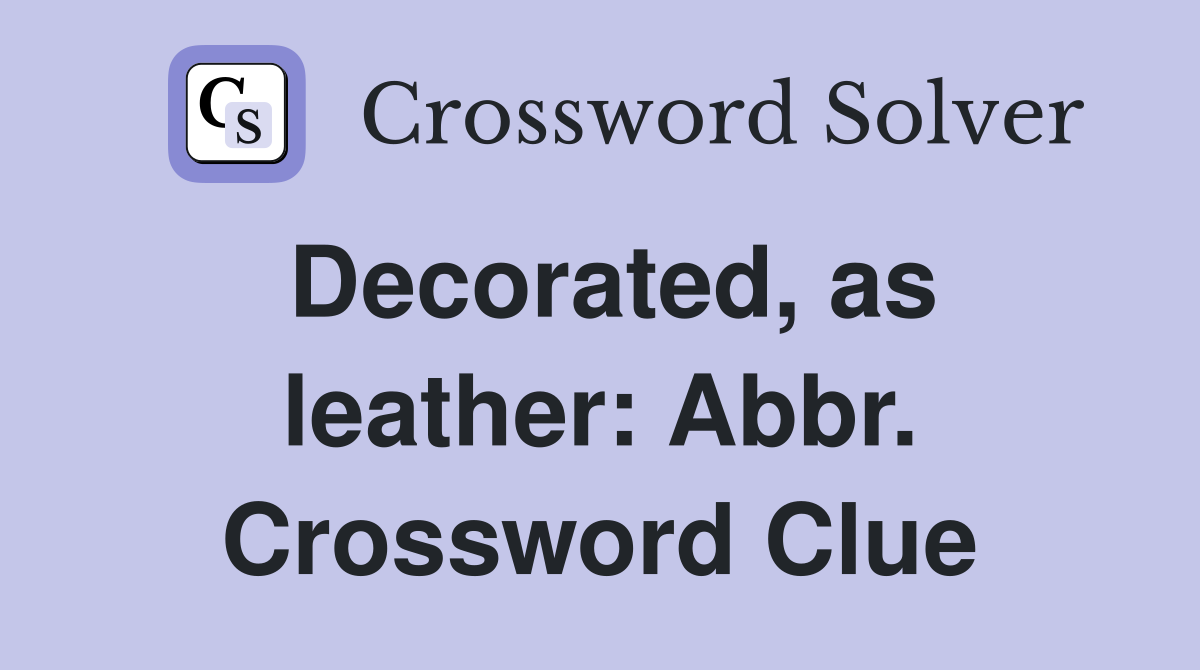Decorated, as leather: Abbr. Crossword Clue