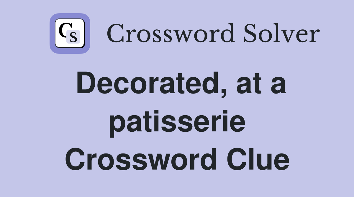 Decorated, at a patisserie Crossword Clue