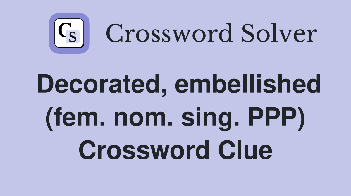 Decorated, embellished (fem. nom. sing. PPP) Crossword Clue