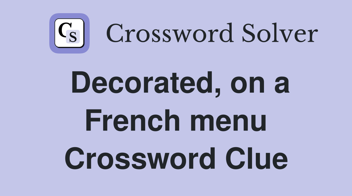 Decorated, on a French menu Crossword Clue