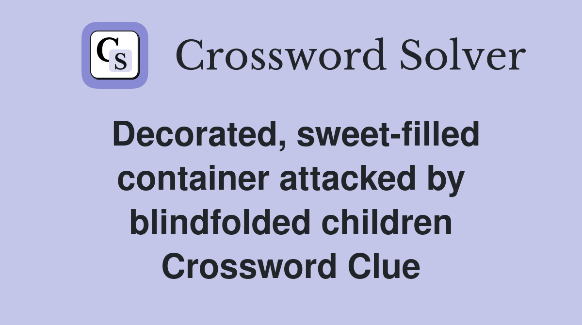 Decorated, sweet-filled container attacked by blindfolded children Crossword Clue