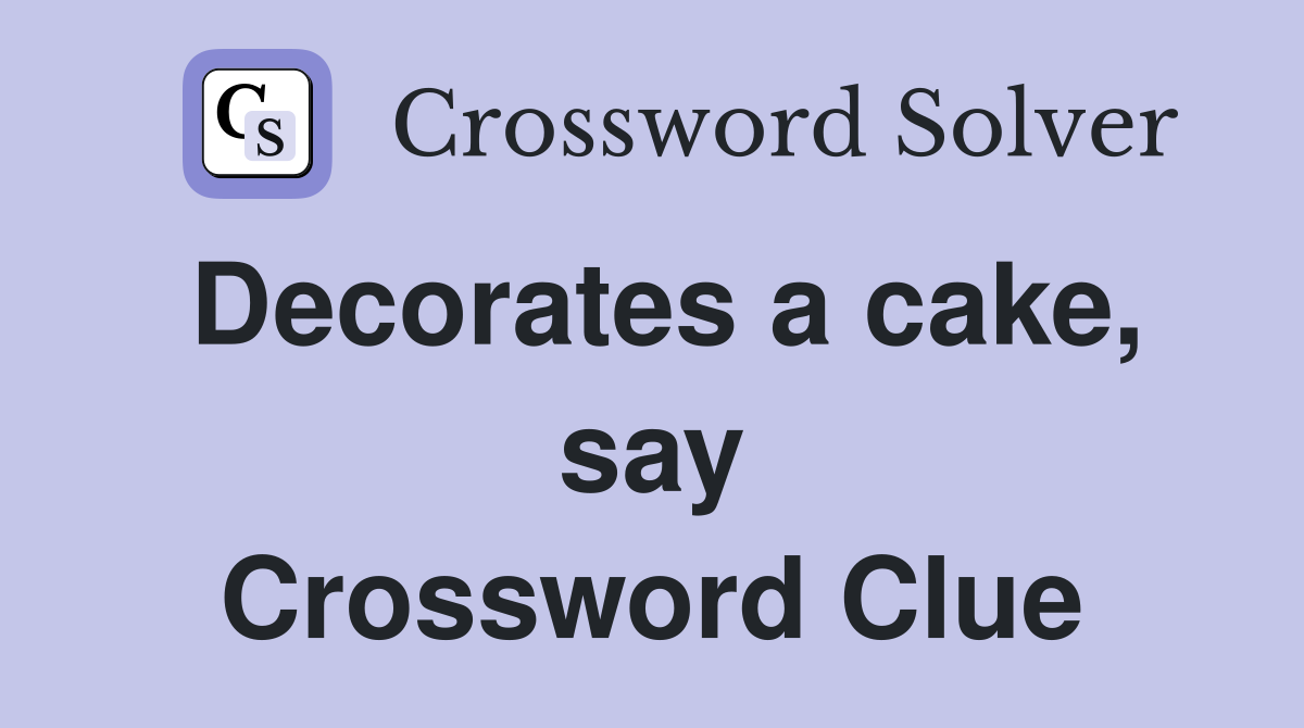 Decorates a cake, say Crossword Clue