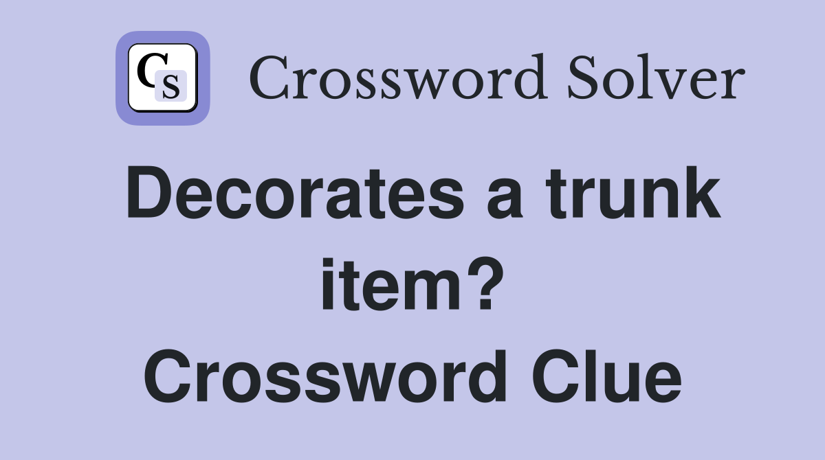 Decorates a trunk item? Crossword Clue