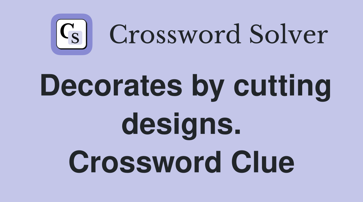 Decorates by cutting designs. Crossword Clue
