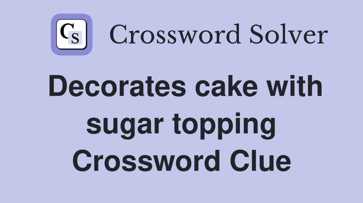 Decorates cake with sugar topping Crossword Clue