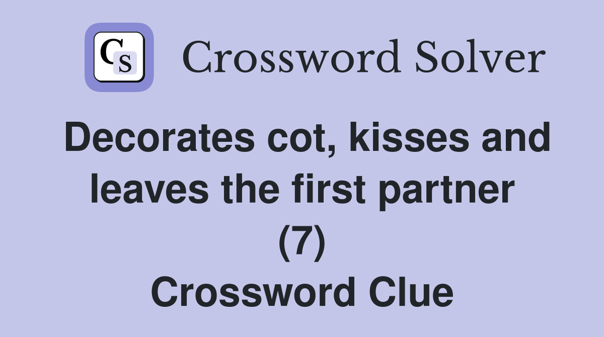 Decorates cot, kisses and leaves the first partner (7) Crossword Clue