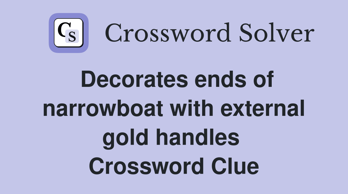 Decorates ends of narrowboat with external gold handles  Crossword Clue