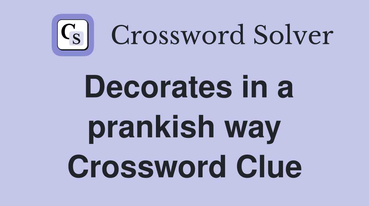 Decorates in a prankish way Crossword Clue
