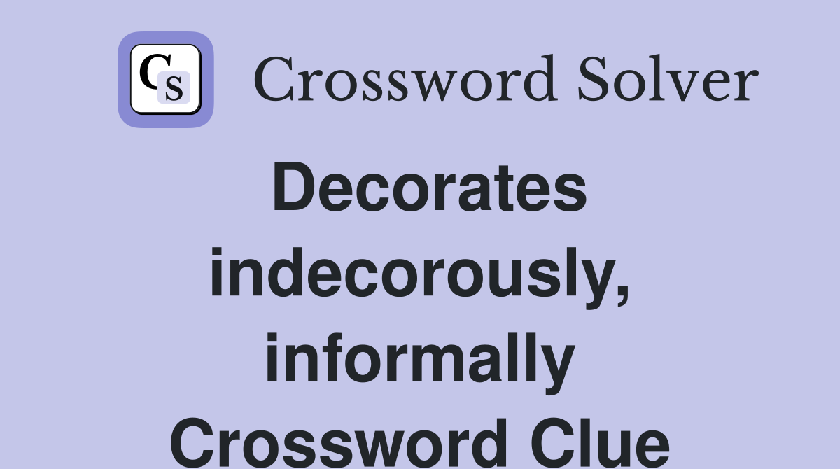 Decorates indecorously, informally Crossword Clue