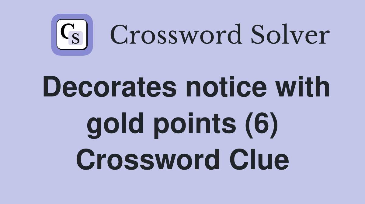 Decorates notice with gold points (6) Crossword Clue
