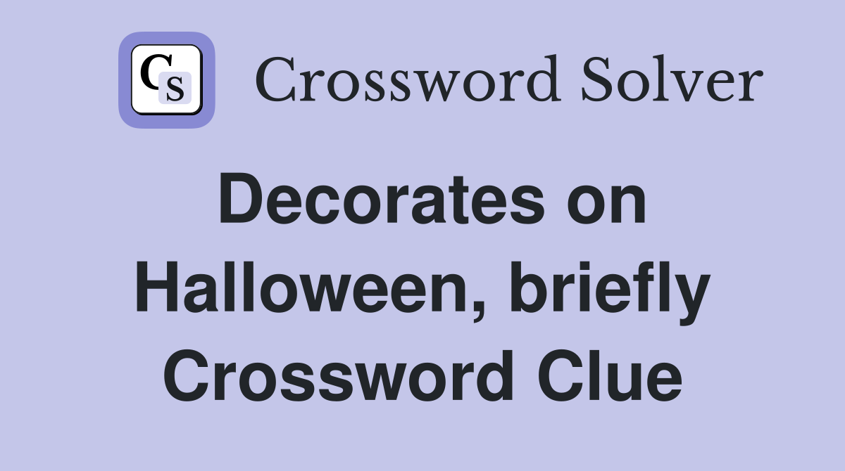 Decorates on Halloween, briefly Crossword Clue