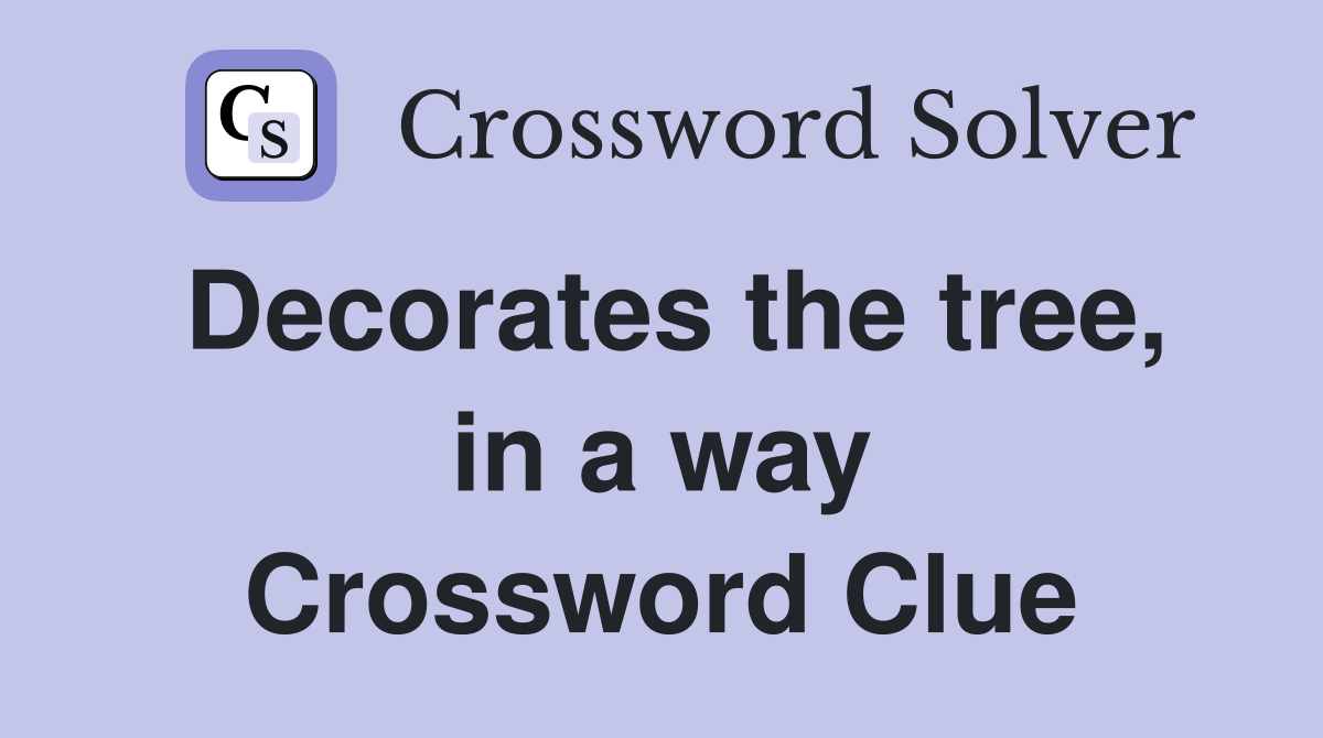 Decorates the tree, in a way Crossword Clue