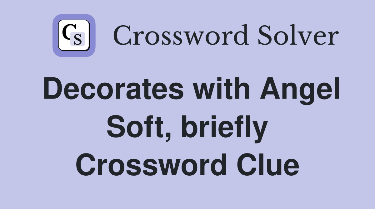 Decorates with Angel Soft, briefly Crossword Clue