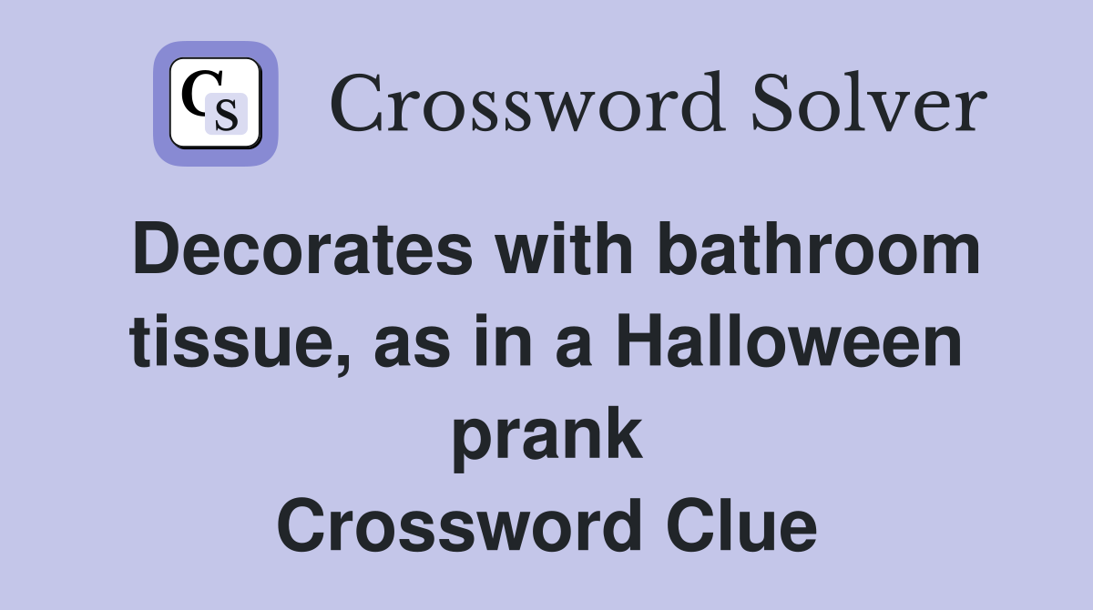 Decorates with bathroom tissue, as in a Halloween prank Crossword Clue