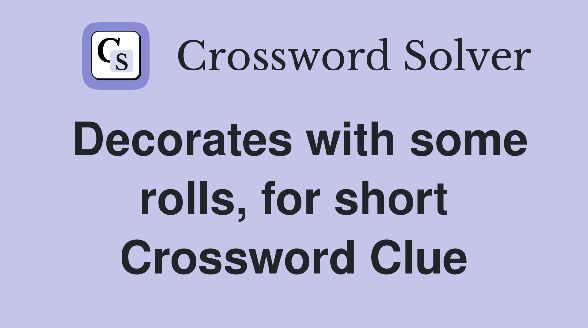 Decorates with some rolls, for short Crossword Clue