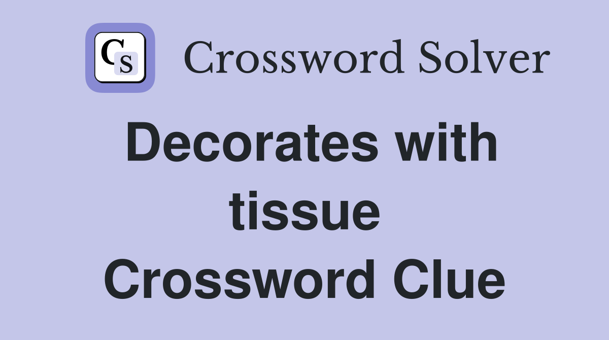 Decorates with tissue Crossword Clue