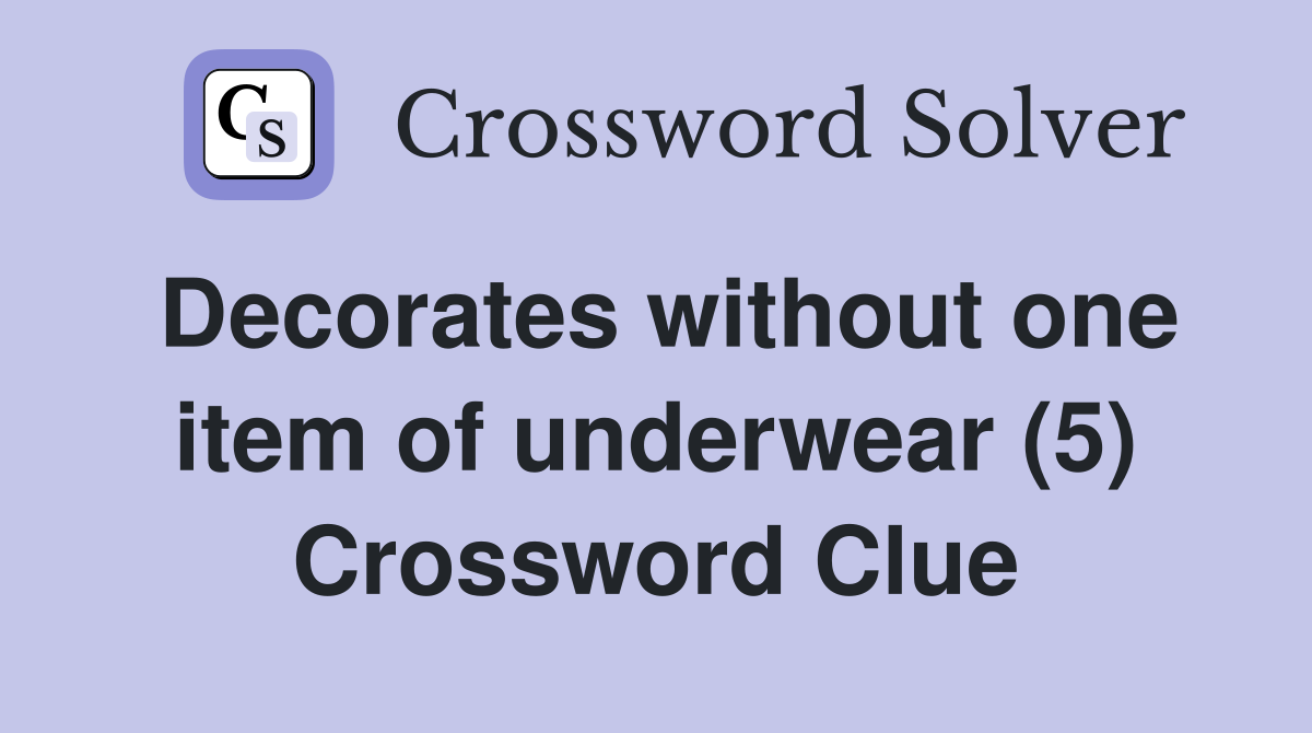 Decorates without one item of underwear (5) Crossword Clue