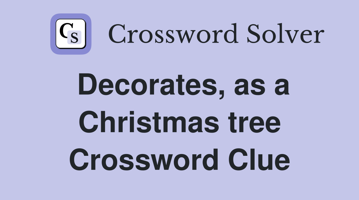 Decorates, as a Christmas tree Crossword Clue