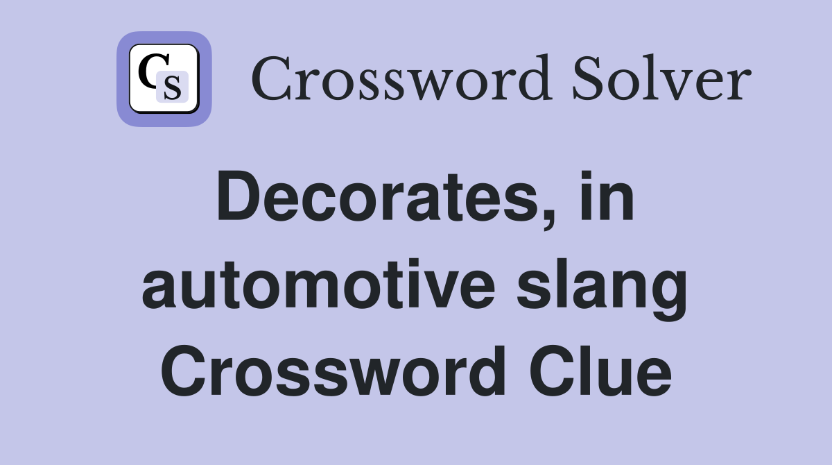 Decorates, in automotive slang Crossword Clue