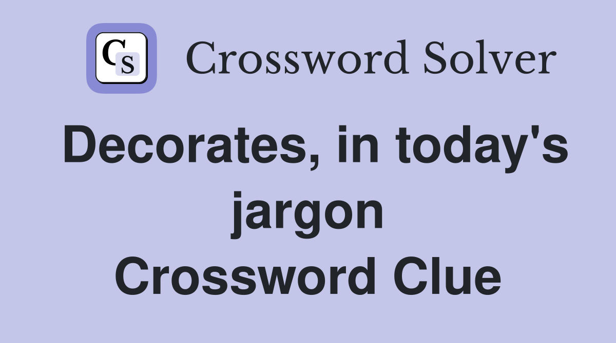 Decorates, in today's jargon Crossword Clue