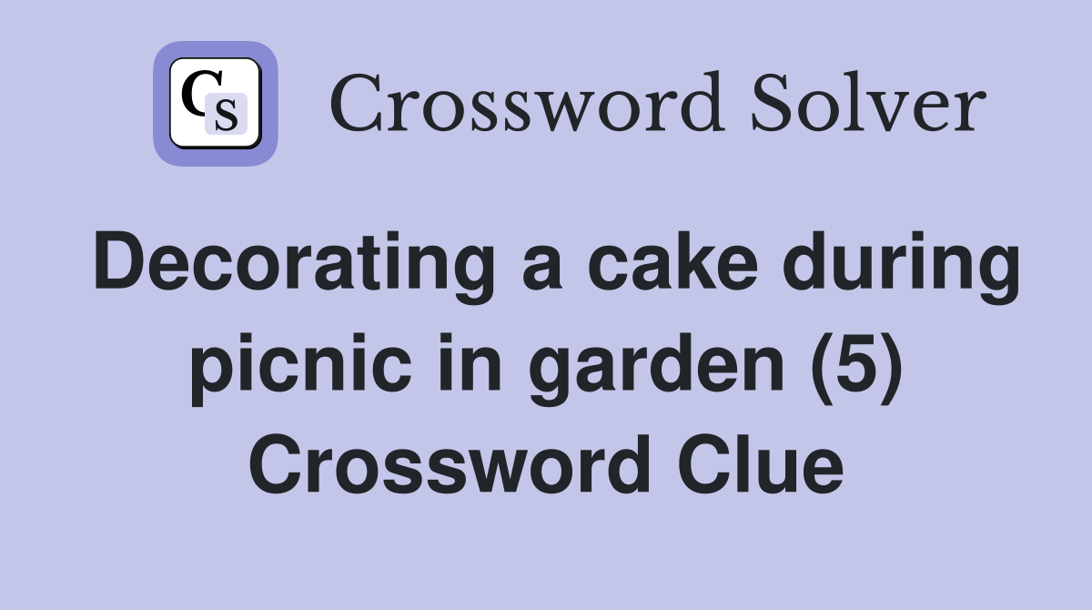 Decorating a cake during picnic in garden (5) Crossword Clue