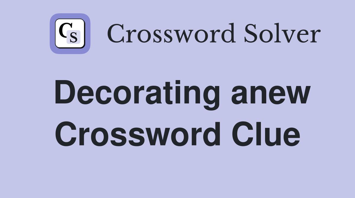 Decorating anew Crossword Clue