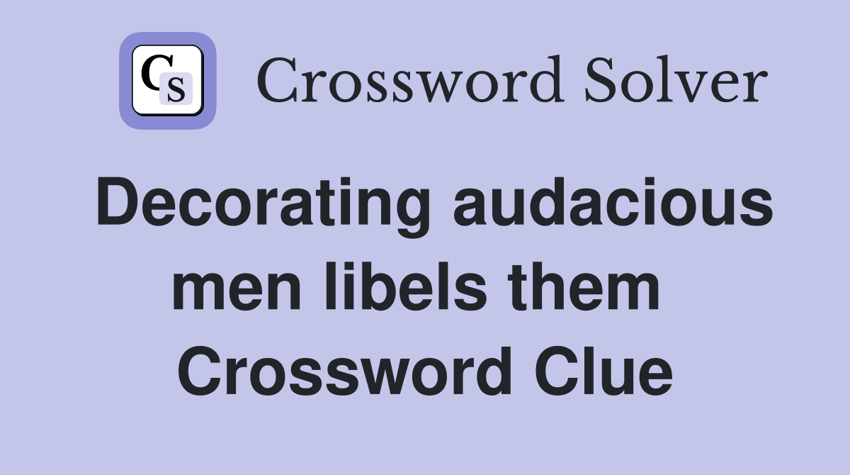 Decorating audacious men libels them  Crossword Clue
