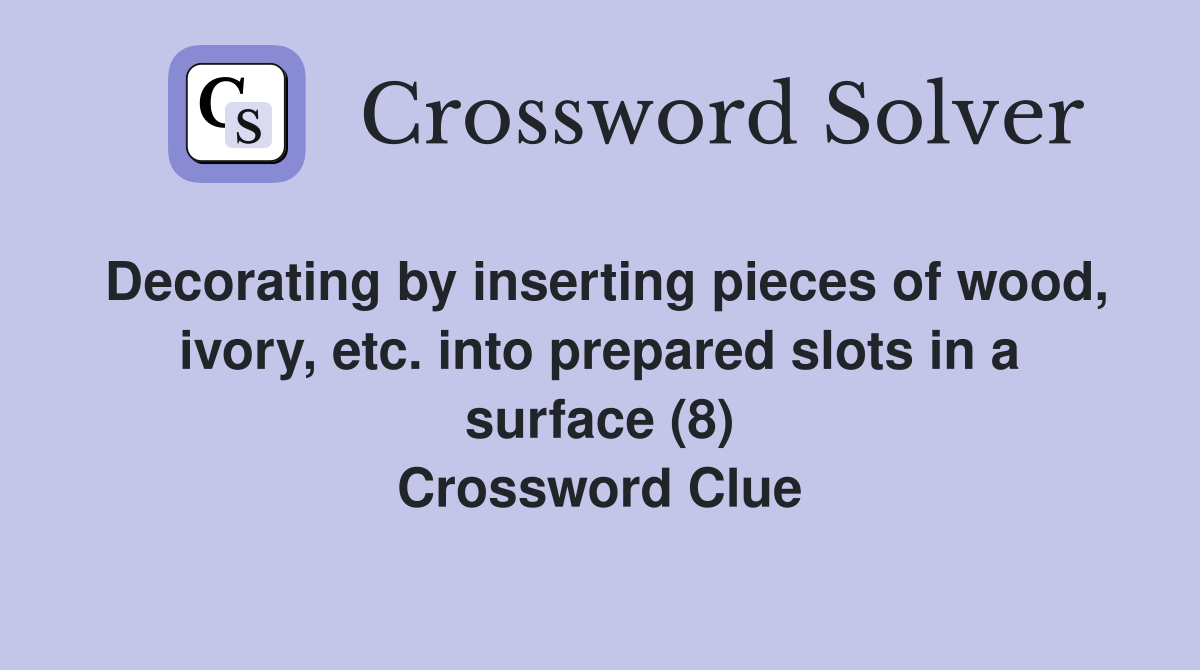 Decorating by inserting pieces of wood, ivory, etc. into prepared slots in a surface (8) Crossword Clue