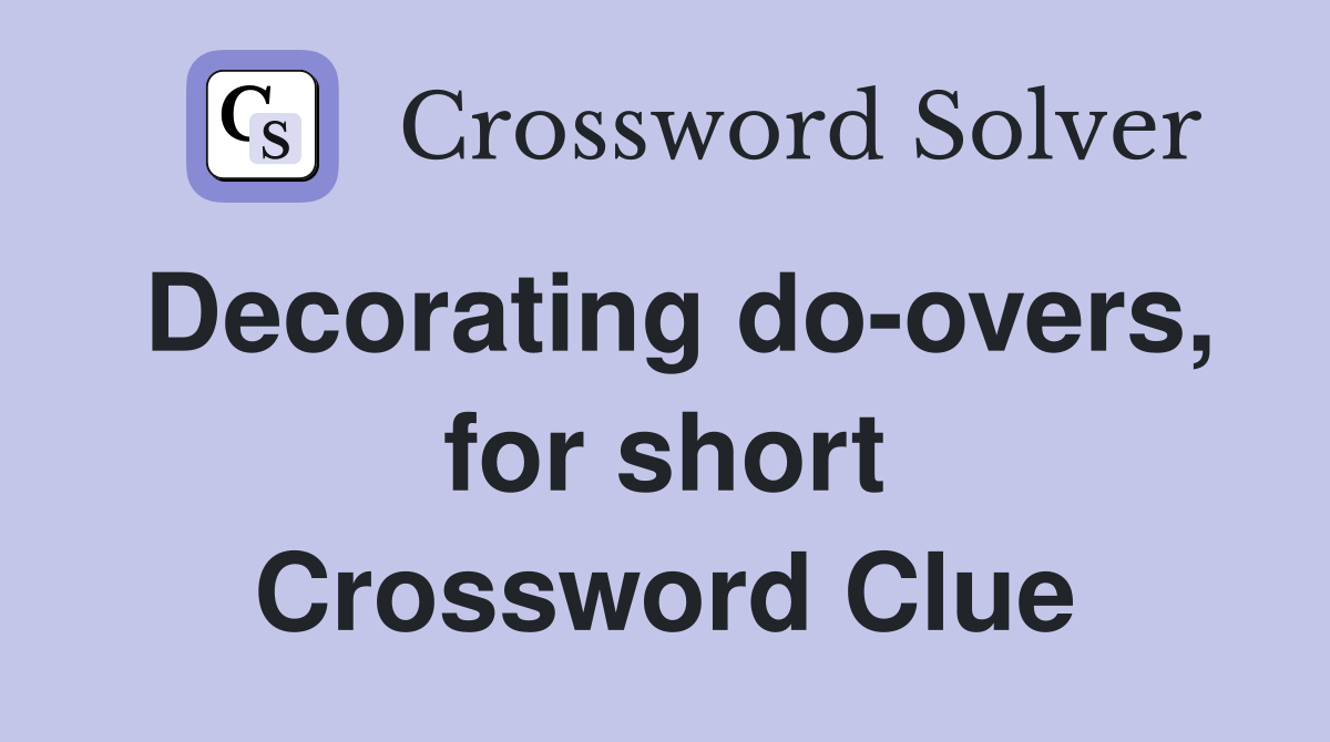 Decorating do-overs, for short Crossword Clue