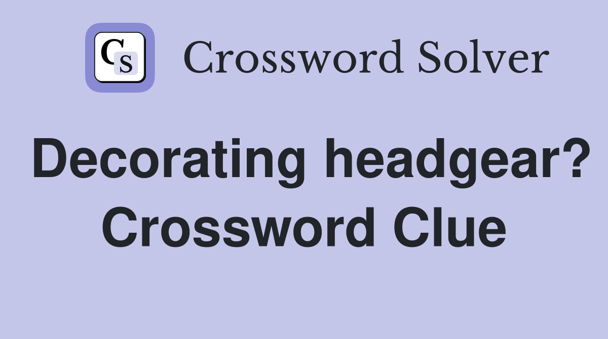 Decorating headgear? Crossword Clue