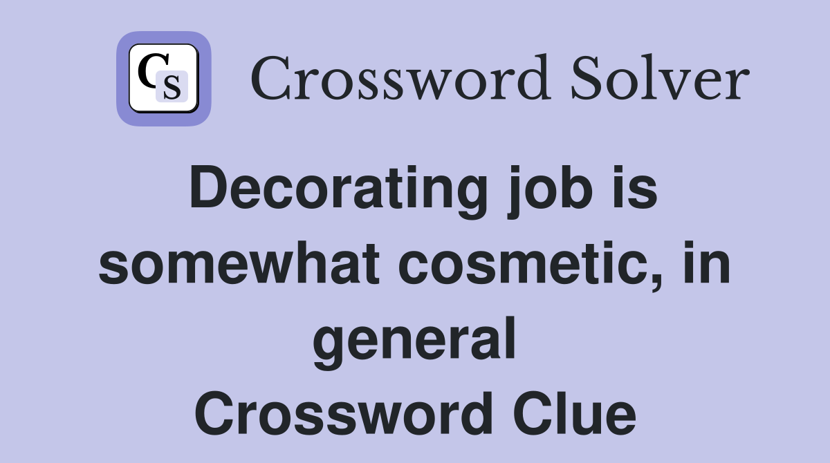 Decorating job is somewhat cosmetic, in general Crossword Clue