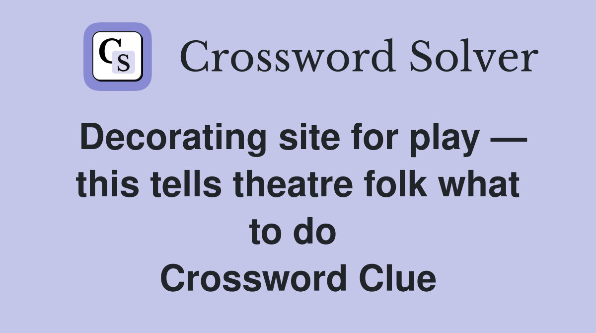Decorating site for play — this tells theatre folk what to do  Crossword Clue