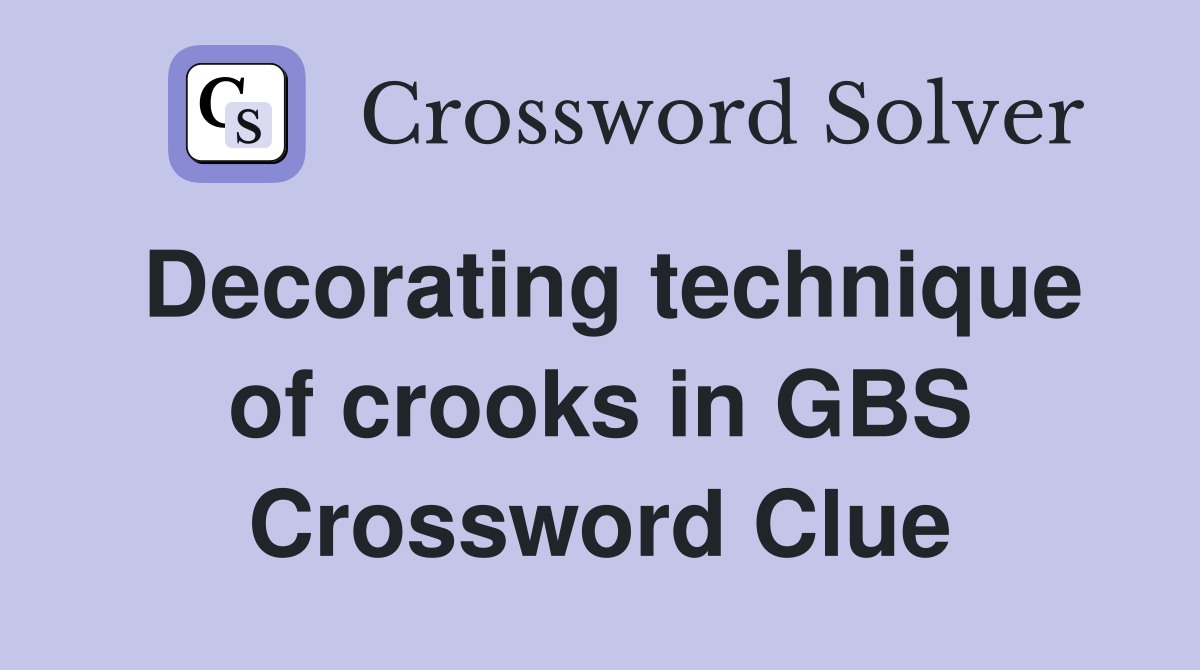 Decorating technique of crooks in GBS Crossword Clue