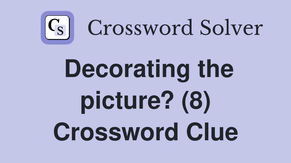 Decorating the picture? (8) Crossword Clue