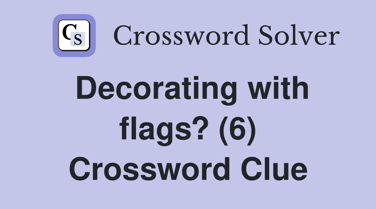 Decorating with flags? (6) Crossword Clue