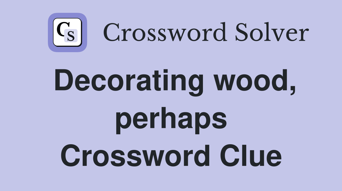 Decorating wood, perhaps Crossword Clue