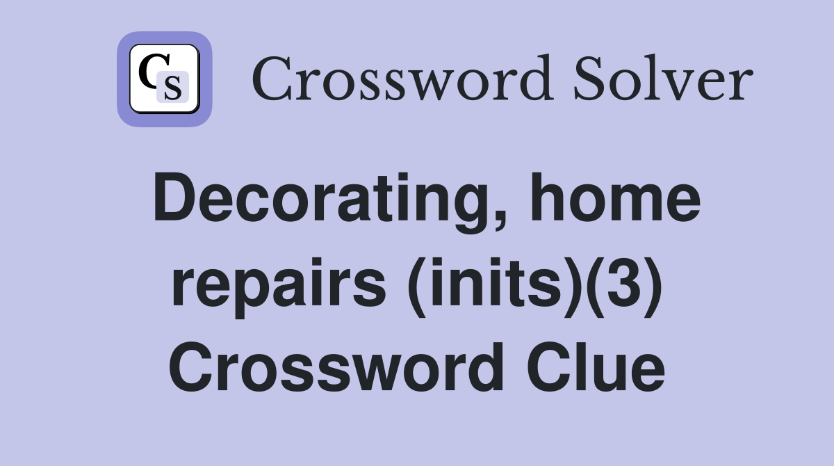 Decorating, home repairs (inits)(3) Crossword Clue