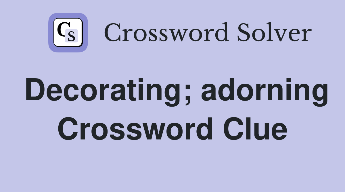 Decorating; adorning Crossword Clue