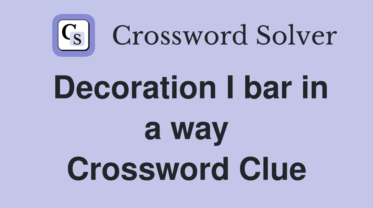 Decoration I bar in a way Crossword Clue