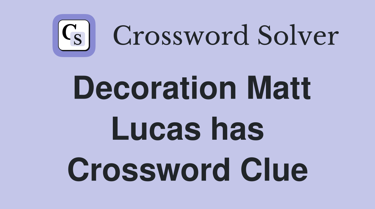 Decoration Matt Lucas has Crossword Clue
