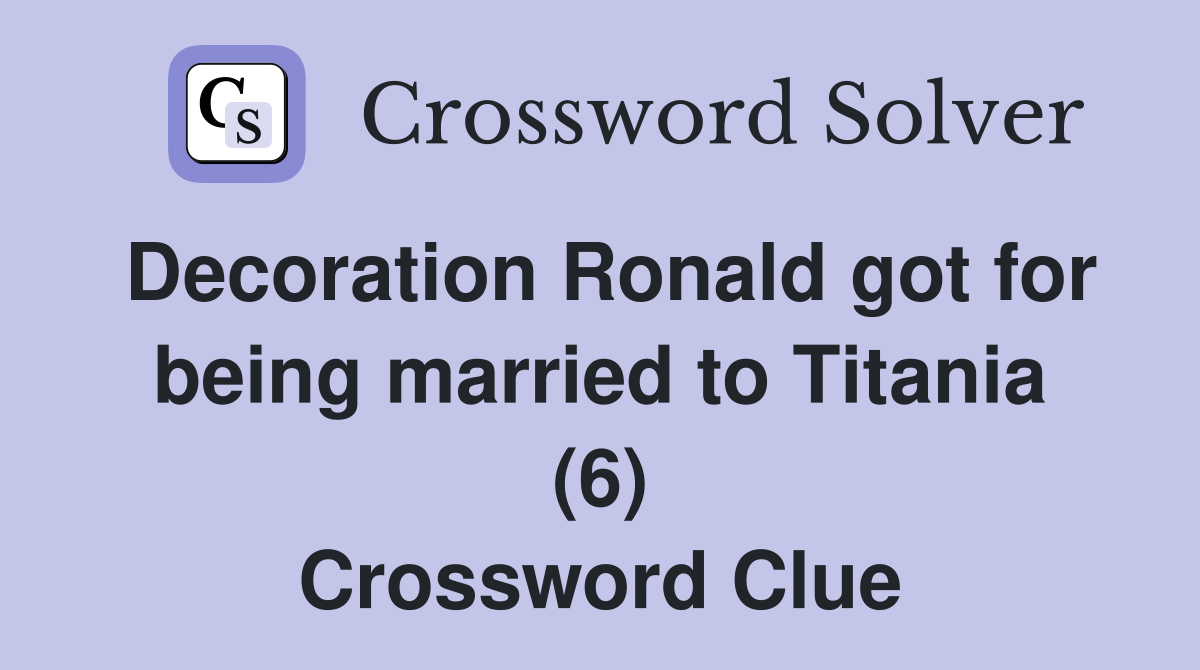 Decoration Ronald got for being married to Titania (6) Crossword Clue