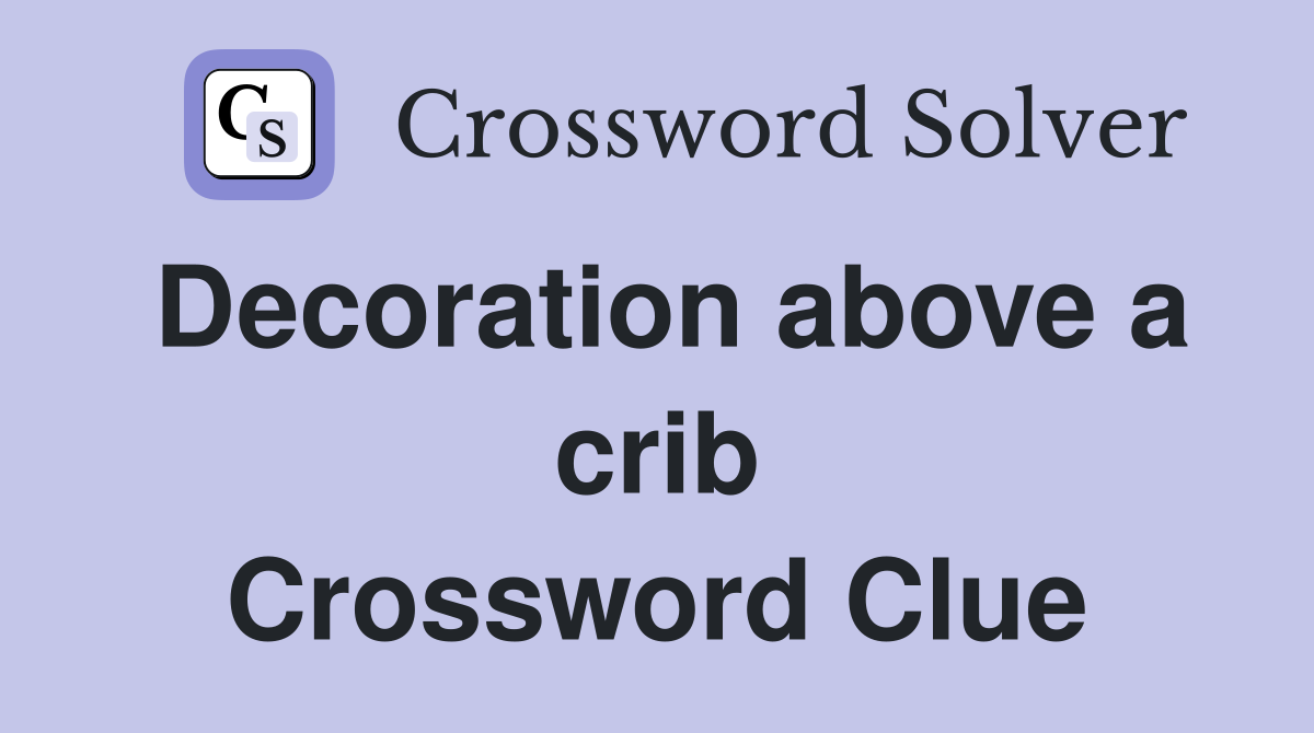 Decoration above a crib Crossword Clue