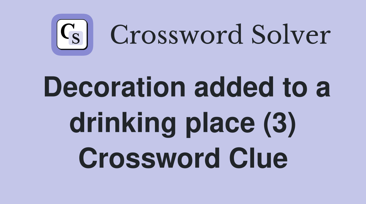 Decoration added to a drinking place (3) Crossword Clue
