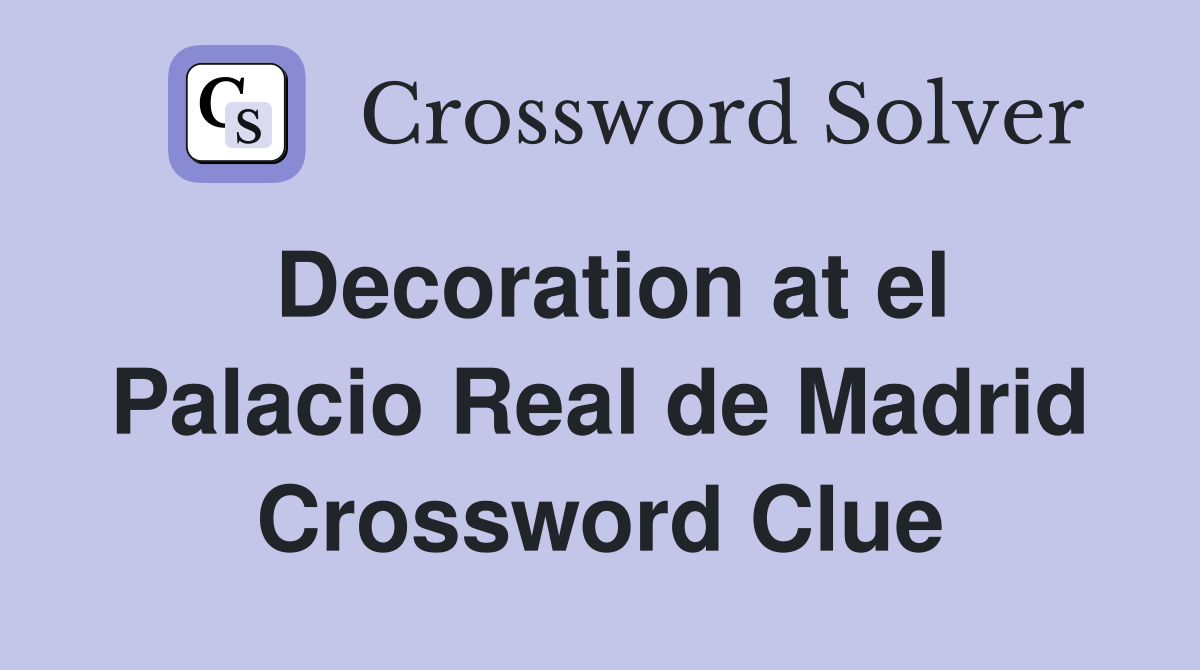 Decoration at el Palacio Real de Madrid Crossword Clue