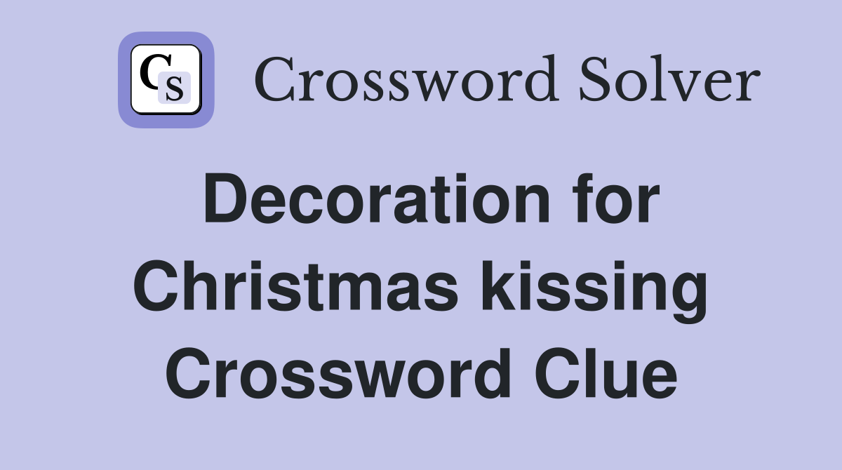 Decoration for Christmas kissing Crossword Clue